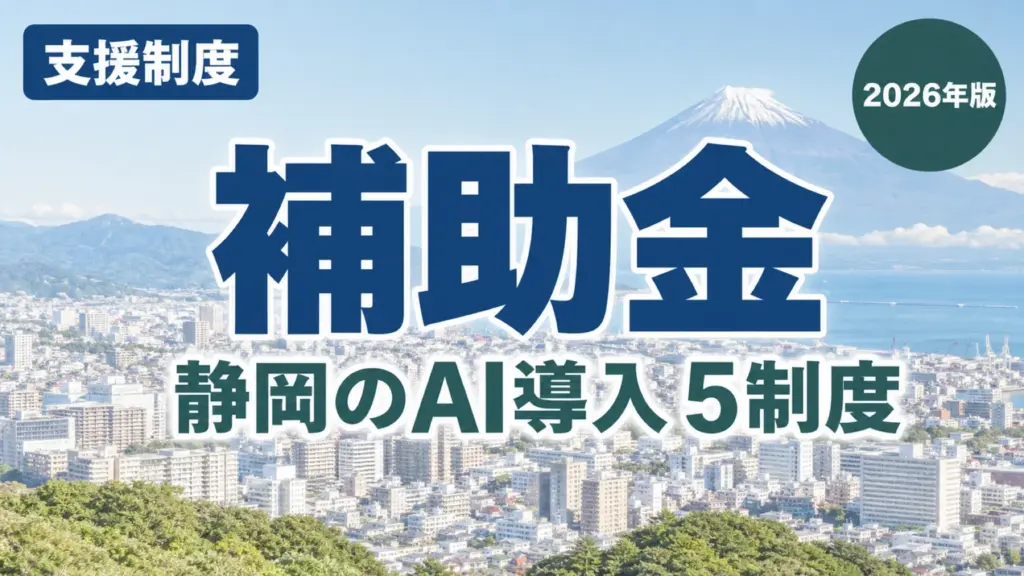 【2026年最新】静岡のAI導入補助金5選｜国・静岡市・浜松市を整理