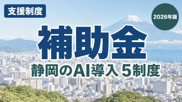 【2026年最新】静岡のAI導入補助金5選｜国・静岡市・浜松市を整理